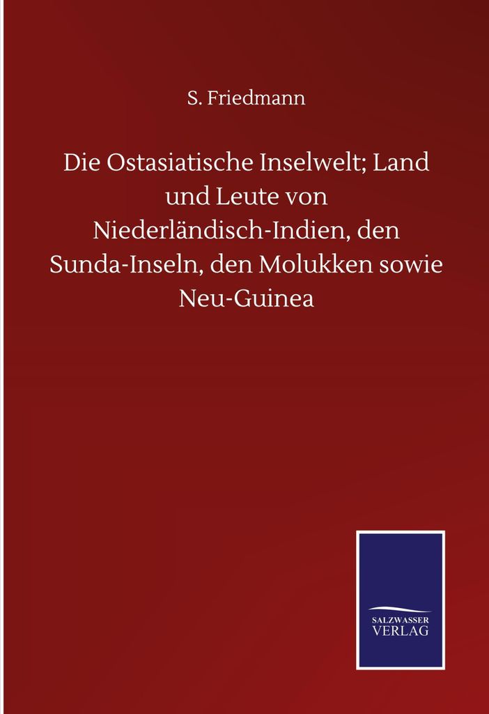 Die Ostasiatische Inselwelt; Land und Leute von Niederländisch-Indien, den Sunda-Inseln, den Molukken sowie Neu-Guinea