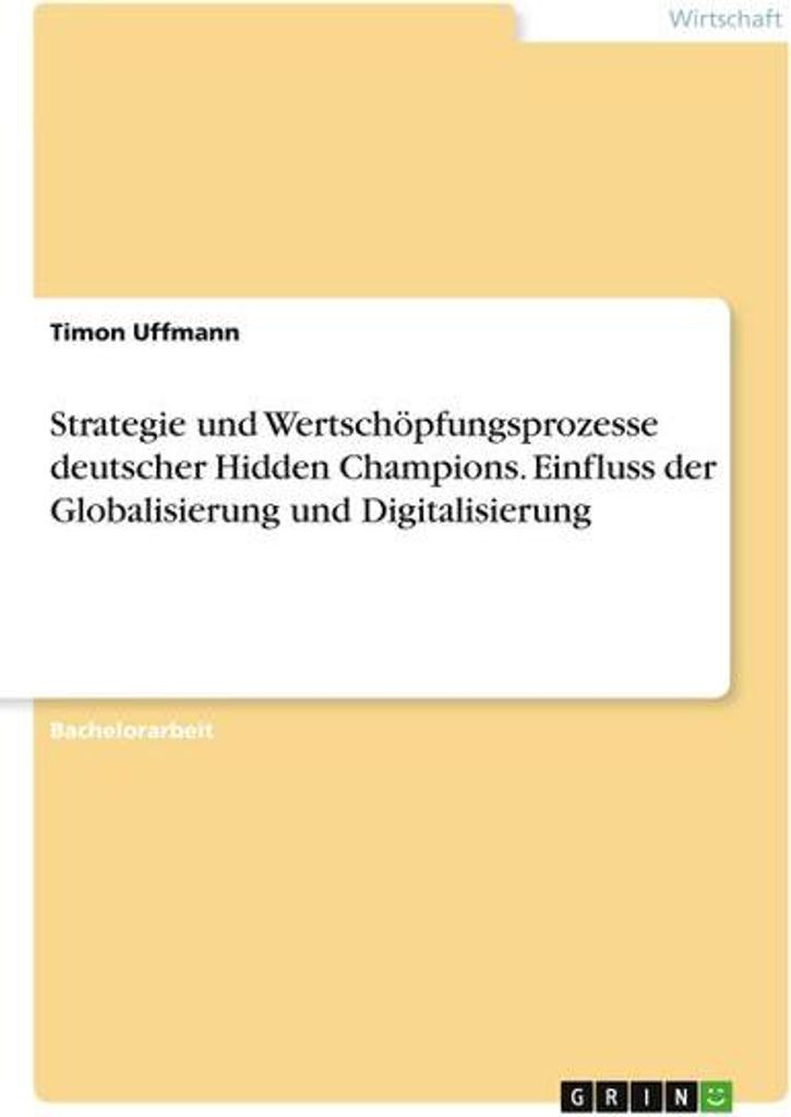 Strategie und Wertschöpfungsprozesse deutscher Hidden Champions. Einfluss der Globalisierung und Digitalisierung