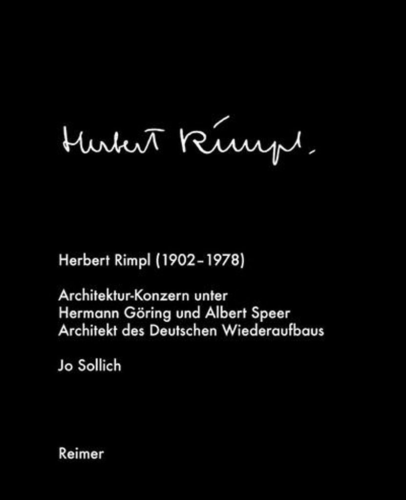 Herbert Rimpl (1902-1978). Architekturkonzern unter Hermann Göring und Albert Speer. Architekt des deutschen Wiederaufbaus.