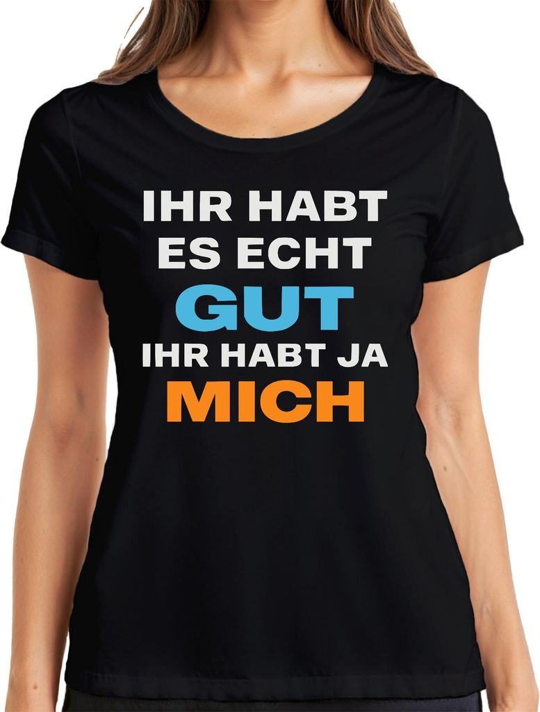Ihr habt es echt gut ihr habt ja mich lustig sarkastisch geschenk Damen T-Shirt, Schwarz, XXL