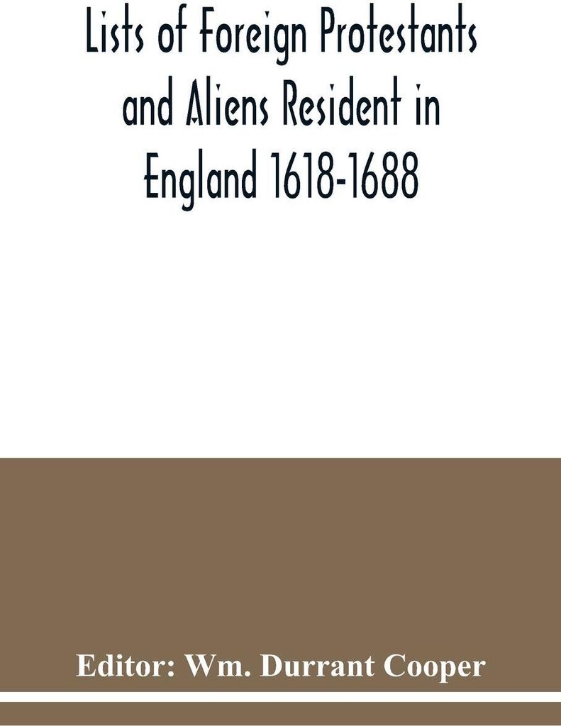 Lists of Foreign Protestants and Aliens Resident in England 1618-1688