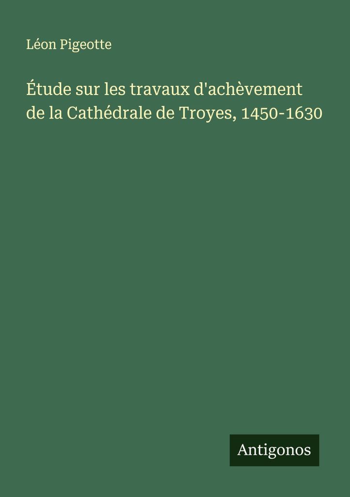 Étude sur les travaux d'achèvement de la Cathédrale de Troyes, 1450-1630