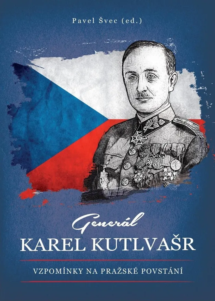 Insurrection de Prague 1945 : Les Mémoires du Général Karel Kutlvašr