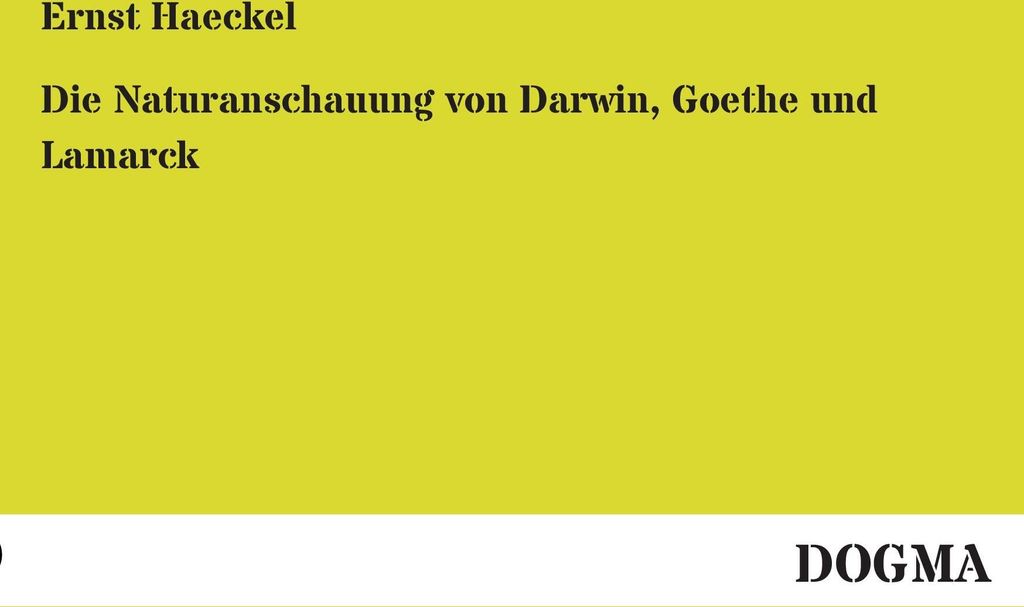 Die Naturanschauung von Darwin, Goethe und Lamarck