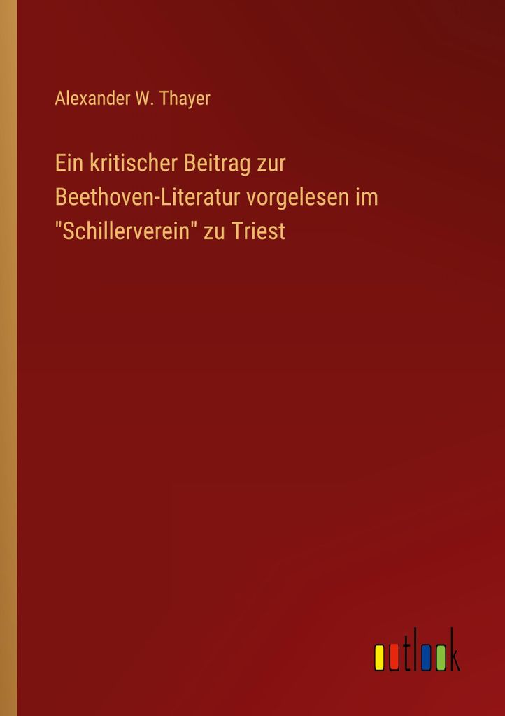Ein kritischer Beitrag zur Beethoven-Literatur vorgelesen im \Schillerverein\" zu Triest"