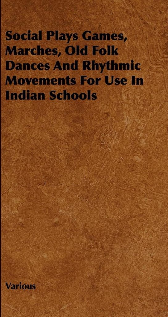 Social Plays Games, Marches, Old Folk Dances and Rhythmic Movements for Use in Indian Schools