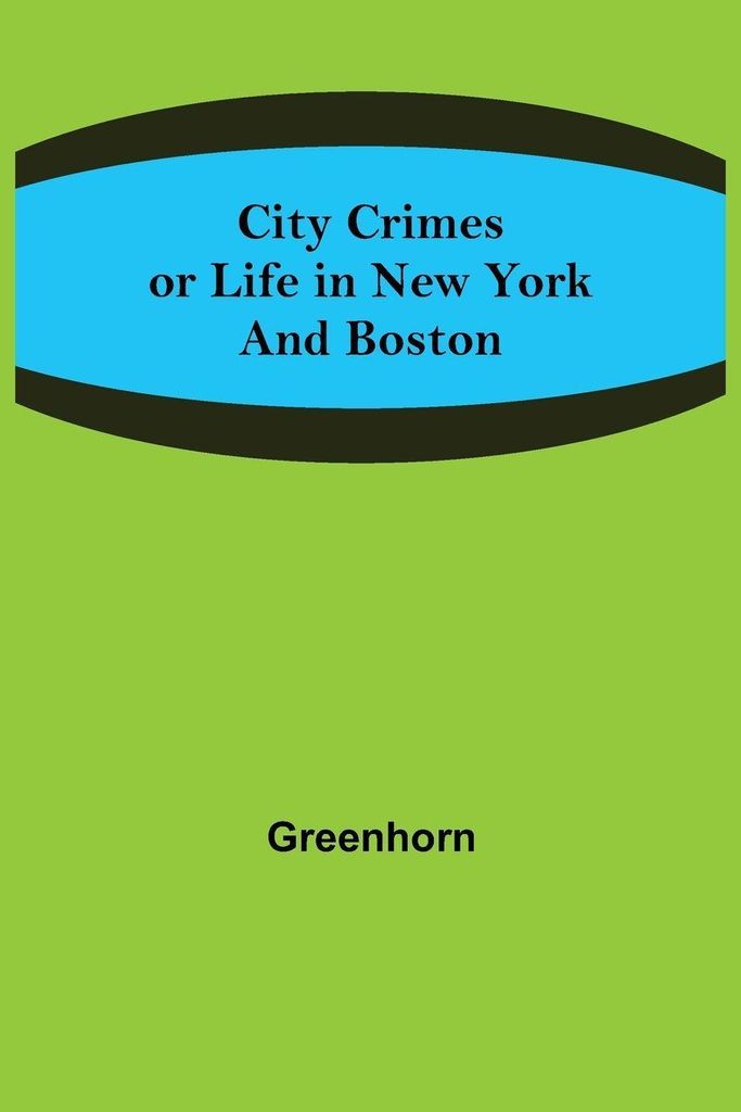 City Crimes; or Life in New York and Boston
