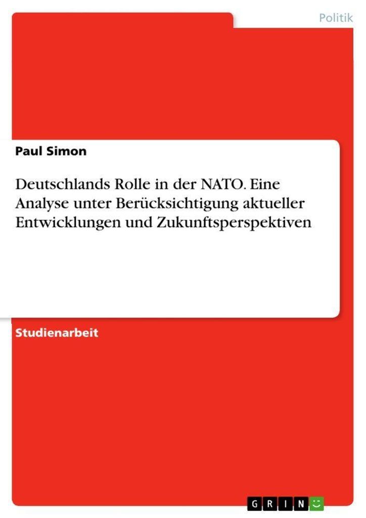 Deutschlands Rolle in der NATO. Eine Analyse unter Berücksichtigung aktueller Entwicklungen und Zukunftsperspektiven