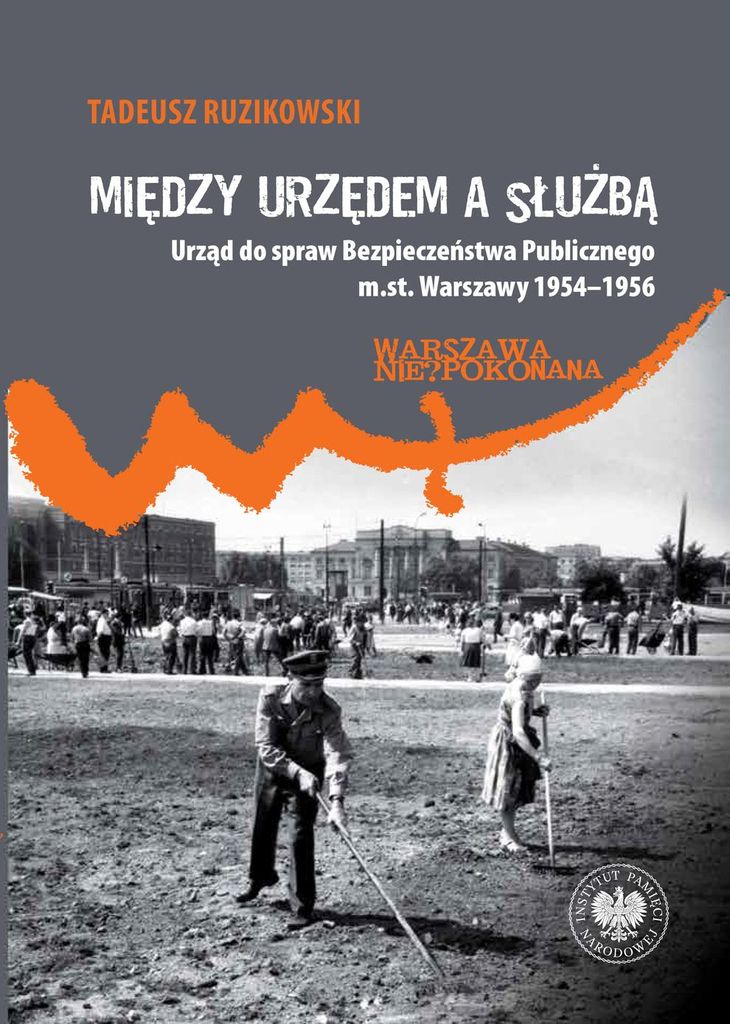 Między urzędem a służbą. Urząd do spraw Bezpieczeństwa Publicznego m. st. Warszawy 1954-1956