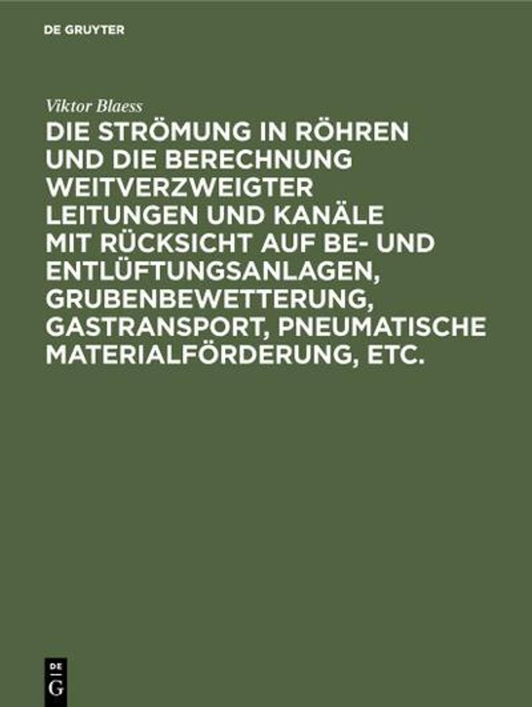 Die Strömung in Röhren und die Berechnung weitverzweigter Leitungen und Kanäle mit Rücksicht auf Be- und Entlüftungsanlagen, Grubenbewetterung...