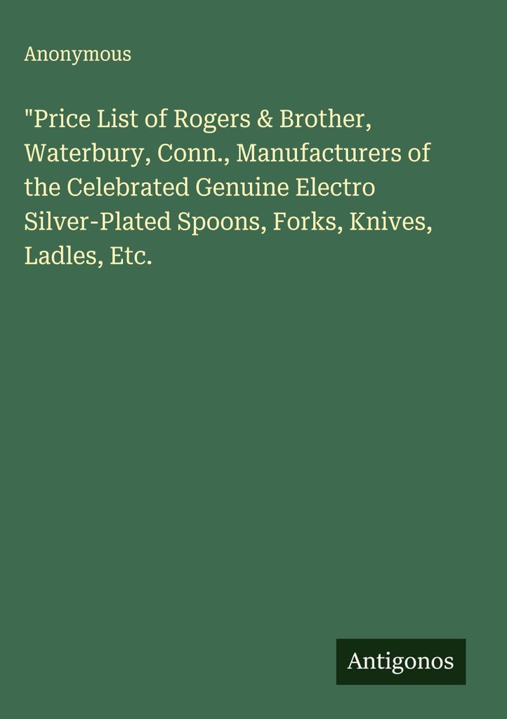 \Preisliste von Rogers & Brother, Waterbury, Conn., Hersteller der berühmten echt elektroversilberten Löffel, Gabeln, Messer, Schöpfkellen, usw."