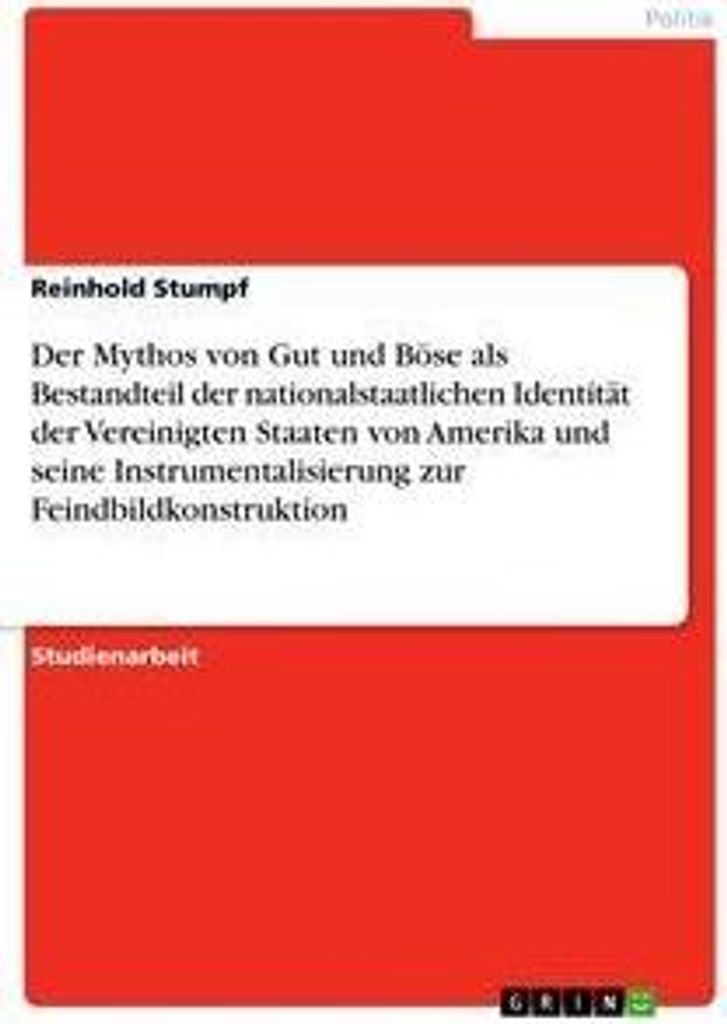 Der Mythos von Gut und Böse als Bestandteil der nationalstaatlichen Identität der Vereinigten Staaten von Amerika und seine Instrumentalisierung ...