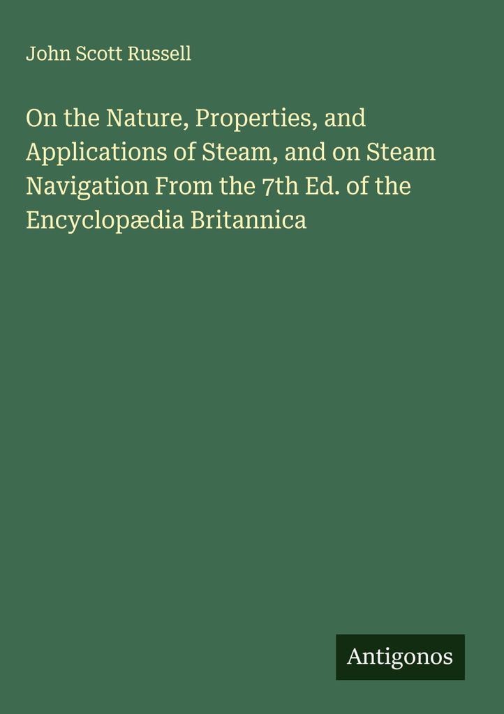 Über die Natur, die Eigenschaften und die Anwendungen von Dampf und über die Dampfschifffahrt Aus der 7. Ausgabe der Encyclopædia Britannica
