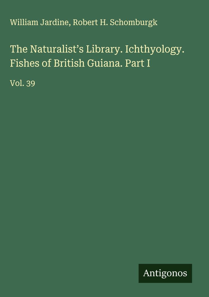 Die Bibliothek des Naturforschers. Ichthyologie. Fische von Britisch-Guayana. Teil I