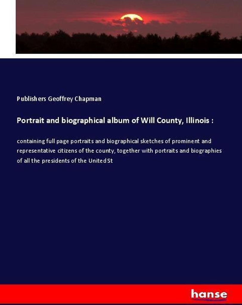 Portrait and biographical album of Will County, Illinois :
