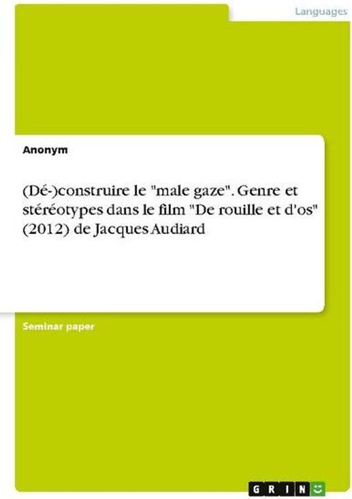 (Dé-)construire le \male gaze\". Genre et stéréotypes dans le film \"De rouille et d'os\" (2012) de Jacques Audiard"