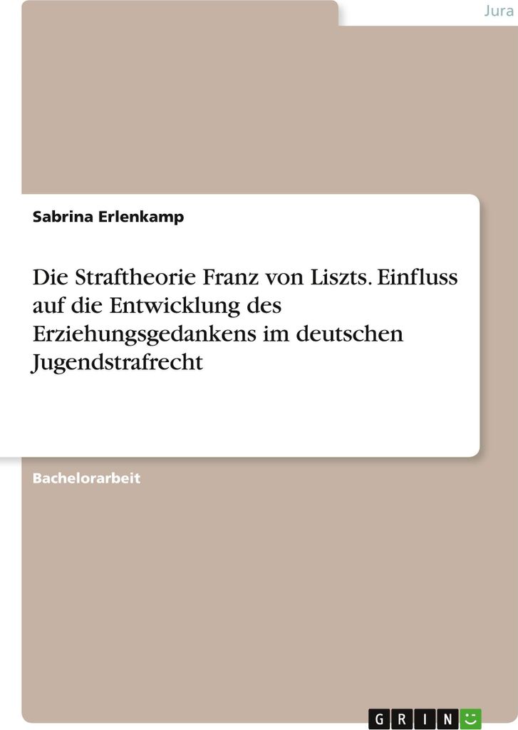 Die Straftheorie Franz von Liszts. Einfluss auf die Entwicklung des Erziehungsgedankens im deutschen Jugendstrafrecht