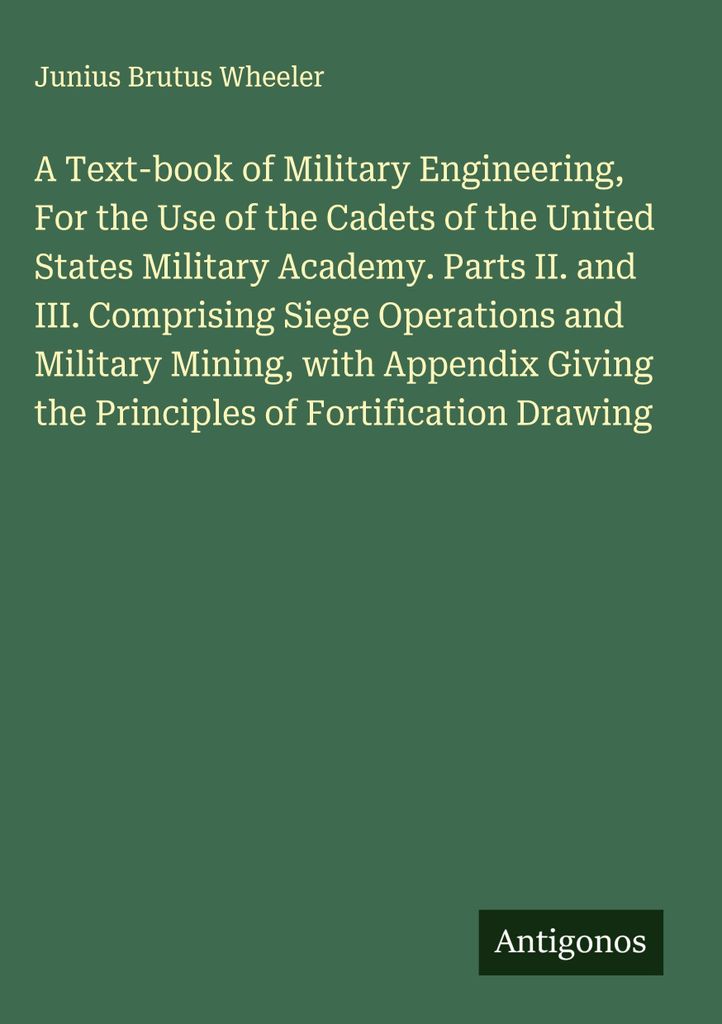 A Text-book of Military Engineering, For the Use of the Cadets of the United States Military Academy. Parts II. and III. Comprising Siege Operation...