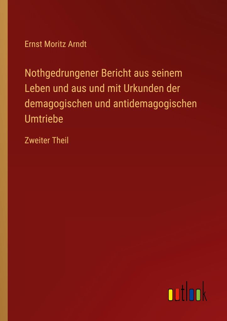 Nothgedrungener Bericht aus seinem Leben und aus und mit Urkunden der demagogischen und antidemagogischen Umtriebe