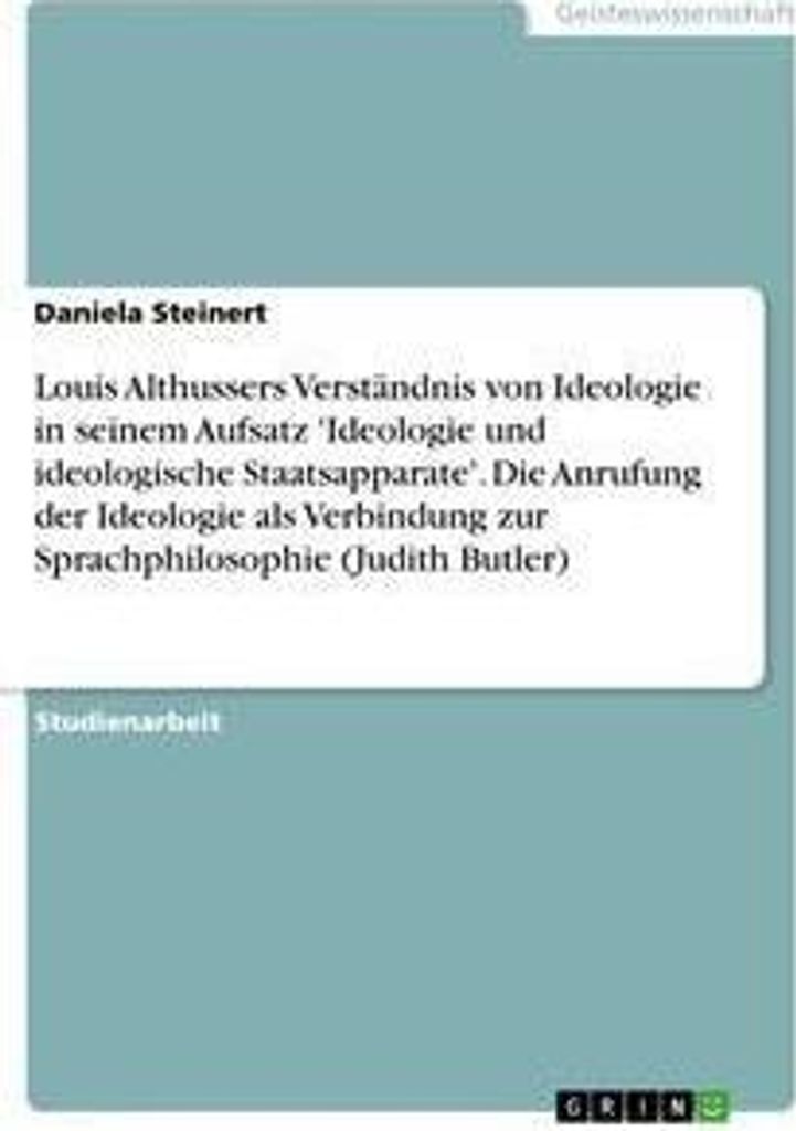 Louis Althussers Verständnis von Ideologie in seinem Aufsatz 'Ideologie und ideologische Staatsapparate'. Die Anrufung der Ideologie als Verbindun...