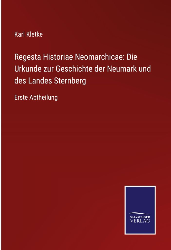 Regesta Historiae Neomarchicae: Die Urkunde zur Geschichte der Neumark und des Landes Sternberg
