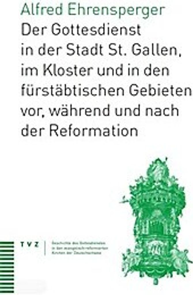 Geschichte des Gottesdiensts in St. Gallen Stadt, Kloster und fürstäbtischen Gebieten