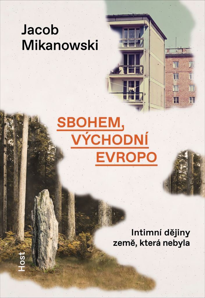 Sbohem, východní Evropo: Intimní dějiny rozdělené země | Jacob Mikanowski