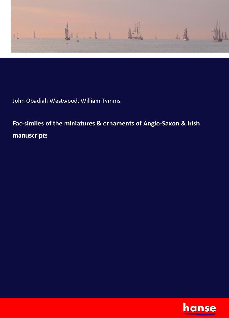 Fac-similes of the miniatures & ornaments of Anglo-Saxon & Irish manuscripts