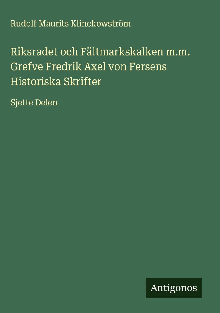 Riksradet und Fältmarkskalken etc. Historische Schriften des Grafen Fredrik Axel von Fersen