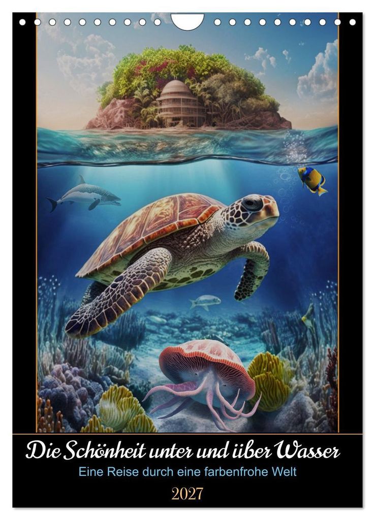 Die Schönheit unter und über Wasser (Wandkalender 2027 DIN A4 hoch), CALVENDO Monatskalender