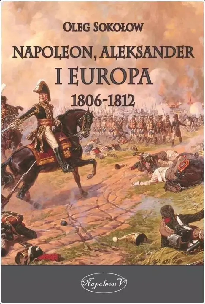 Napoléon, Alexandre et l'Europe 1806-1812 avec Cartes Stratégiques