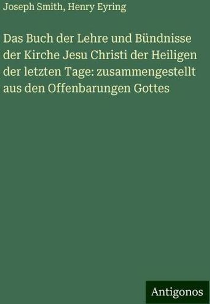 Das Buch der Lehre und Bündnisse der Kirche Jesu Christi der Heiligen der letzten Tage: zusammengestellt aus den Offenbarungen Gottes