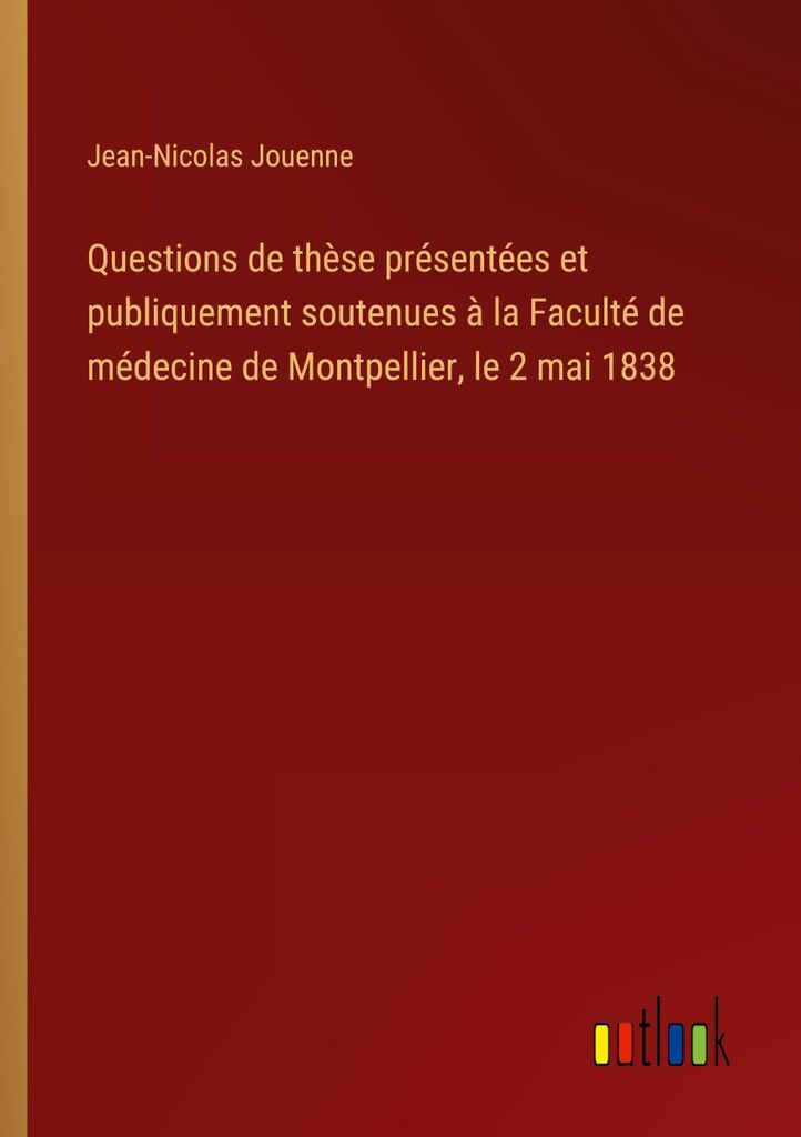 Questions de thèse présentées et publiquement soutenues à la Faculté de médecine de Montpellier, le 2 mai 1838