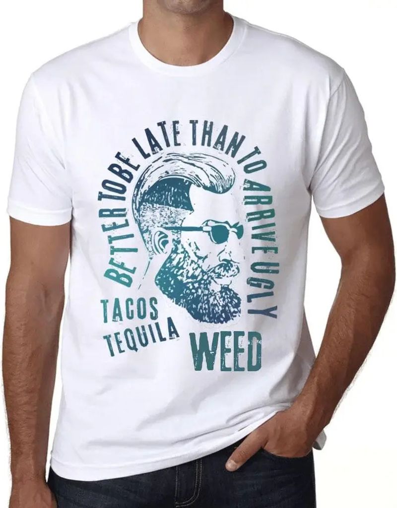Herren Grafik T-Shirt Besser zu spät kommen als hässlich ankommen Tacos Tequila und Gras – Better To Be Late Than To Arrive Ugly Tacos Tequila And