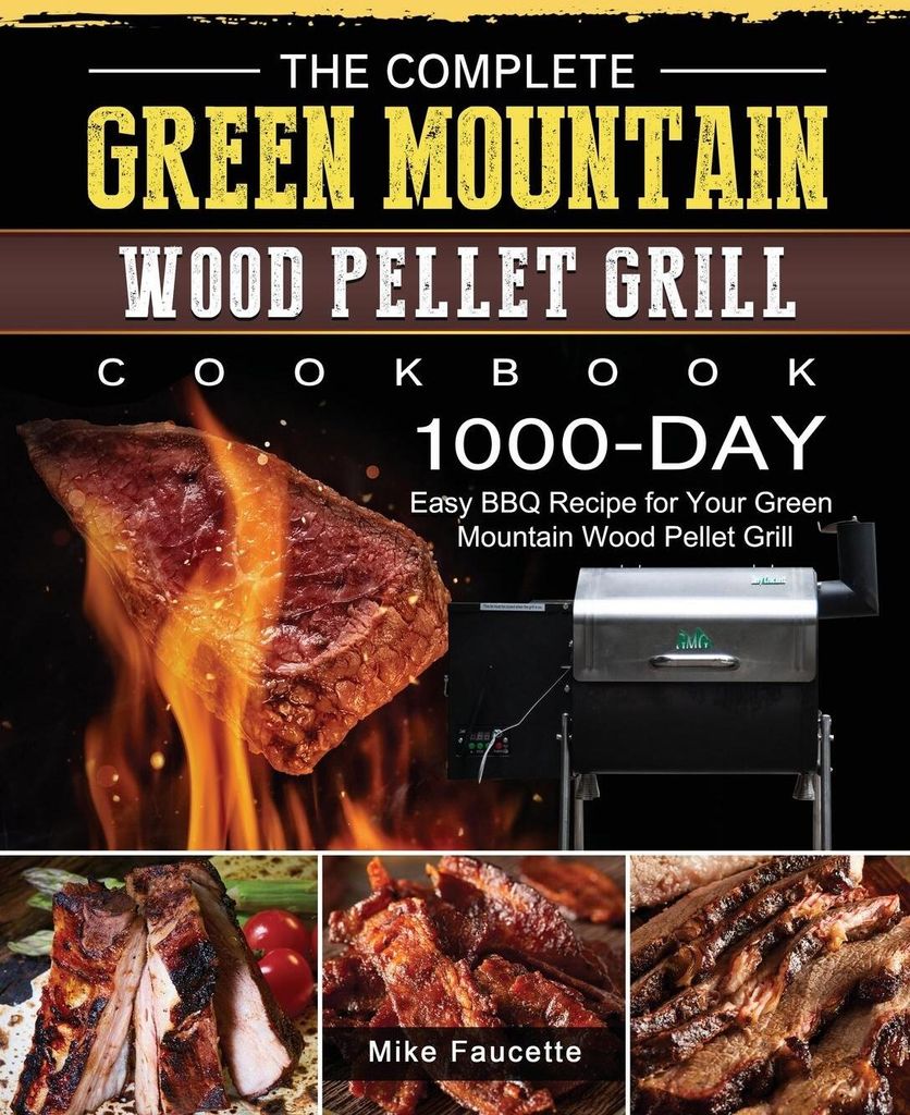 The Complete Green Mountain Wood Pellet Grill Cookbook