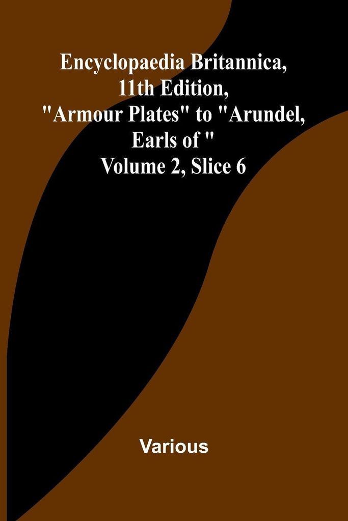 Encyclopaedia Britannica, 11Th Edition, "Armour Plates" To "Arundel, Earls Of" Volume 2, Slice 6