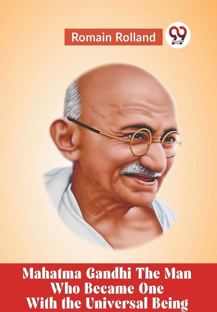 Mahatma Gandhi The Man Who Became One With The Universal Being