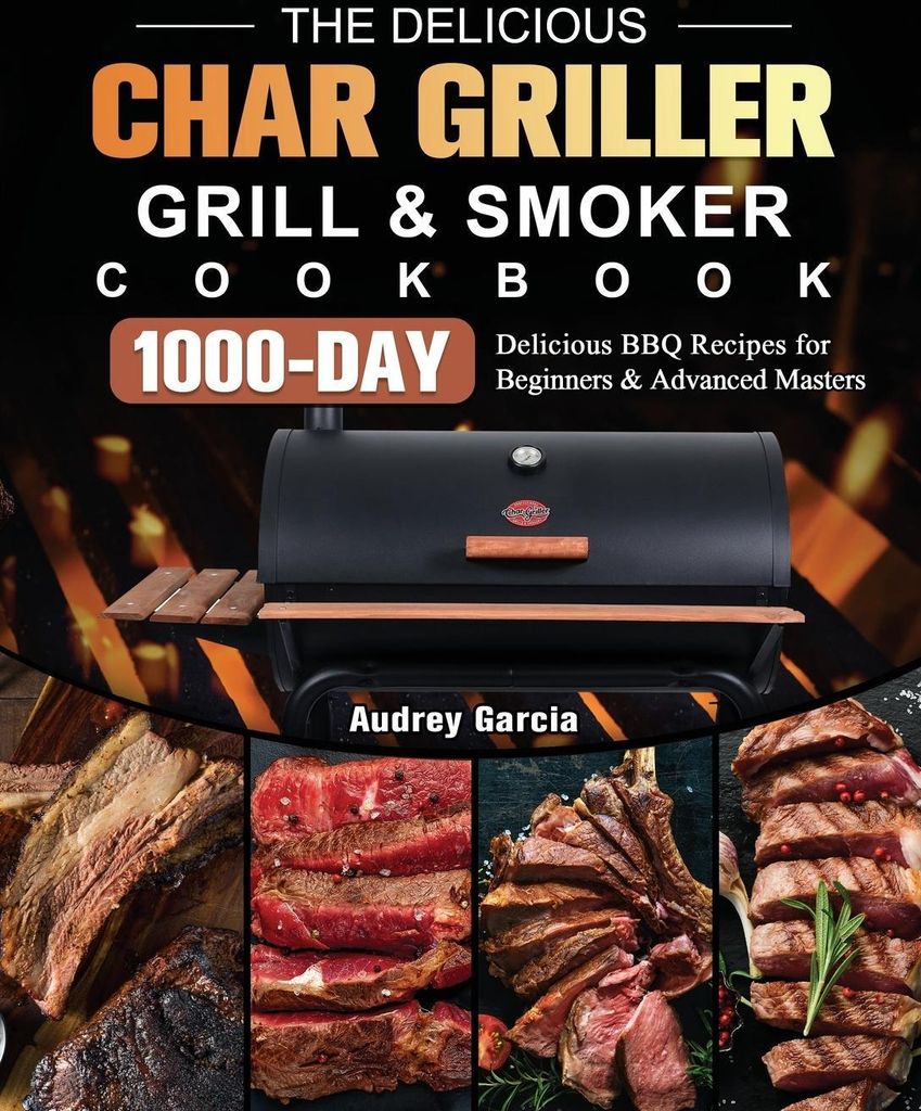 The Delicious Char Griller Grill & Smoker Cookbook