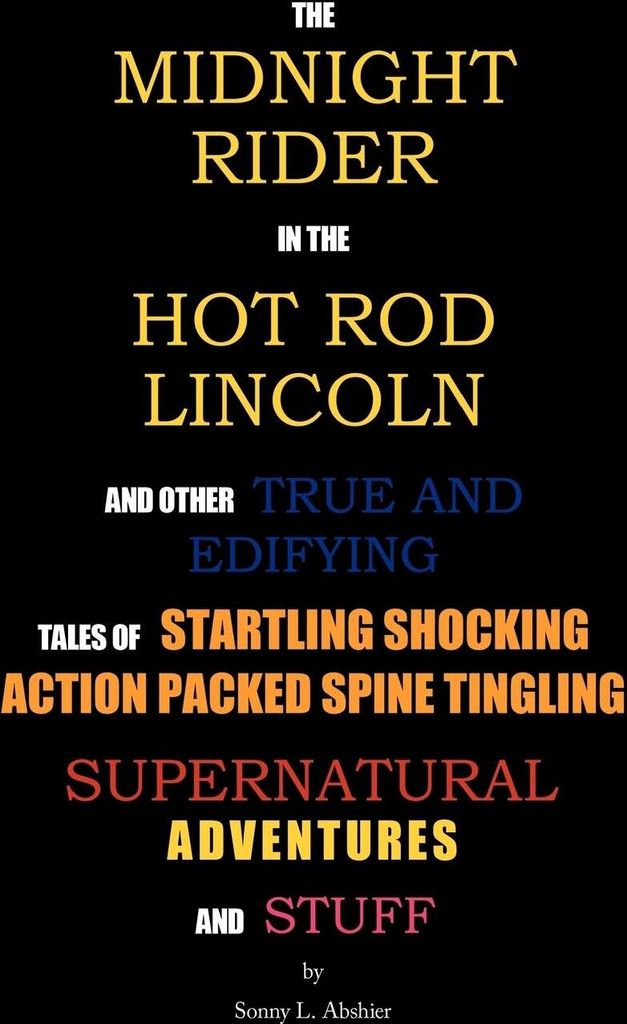 The Midnight Rider in the Hot Rod Lincoln and Other True and Edifying Tales of Startling Shocking Action Packed Spine Tingling Supernatural Adventures