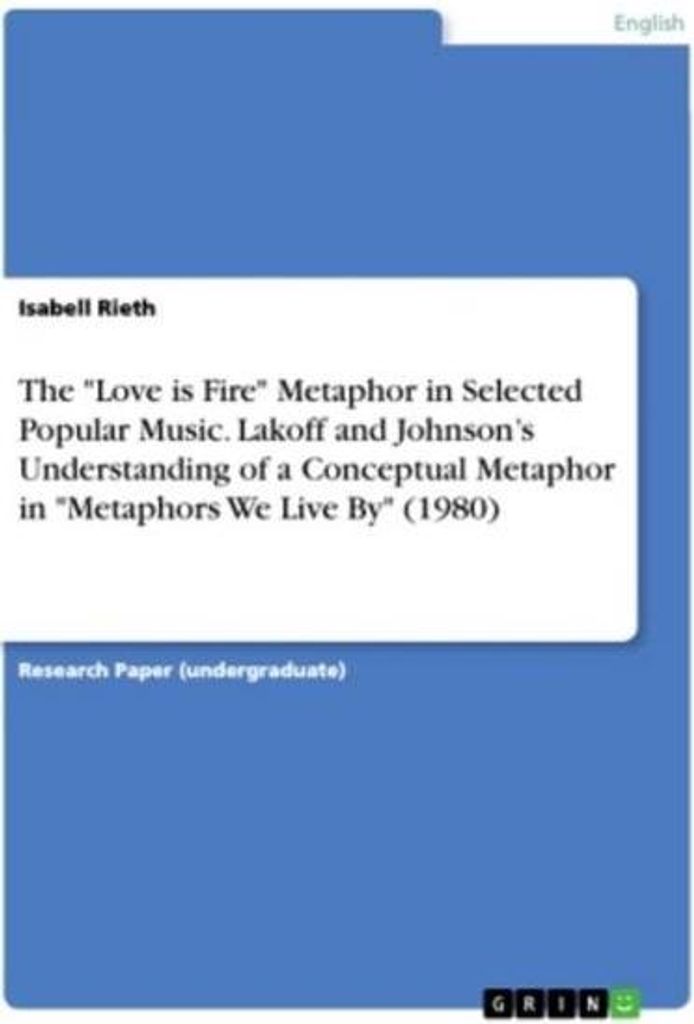 The \Love is Fire\" Metaphor in Selected Popular Music. Lakoff and Johnson's Understanding of a Conceptual Metaphor in \"Metaphors We Live By\" (19...