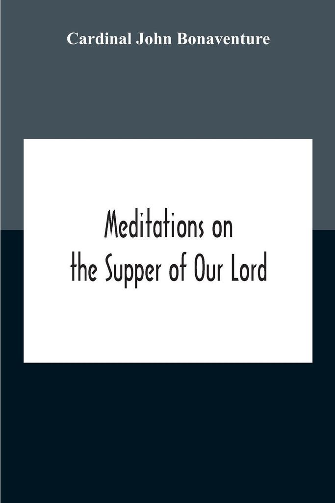 Meditations On The Supper Of Our Lord, And The Hours Of The Passion Drawn Into English By Robert Manning Of Brunne (About 1315-1330) Edited From Th...