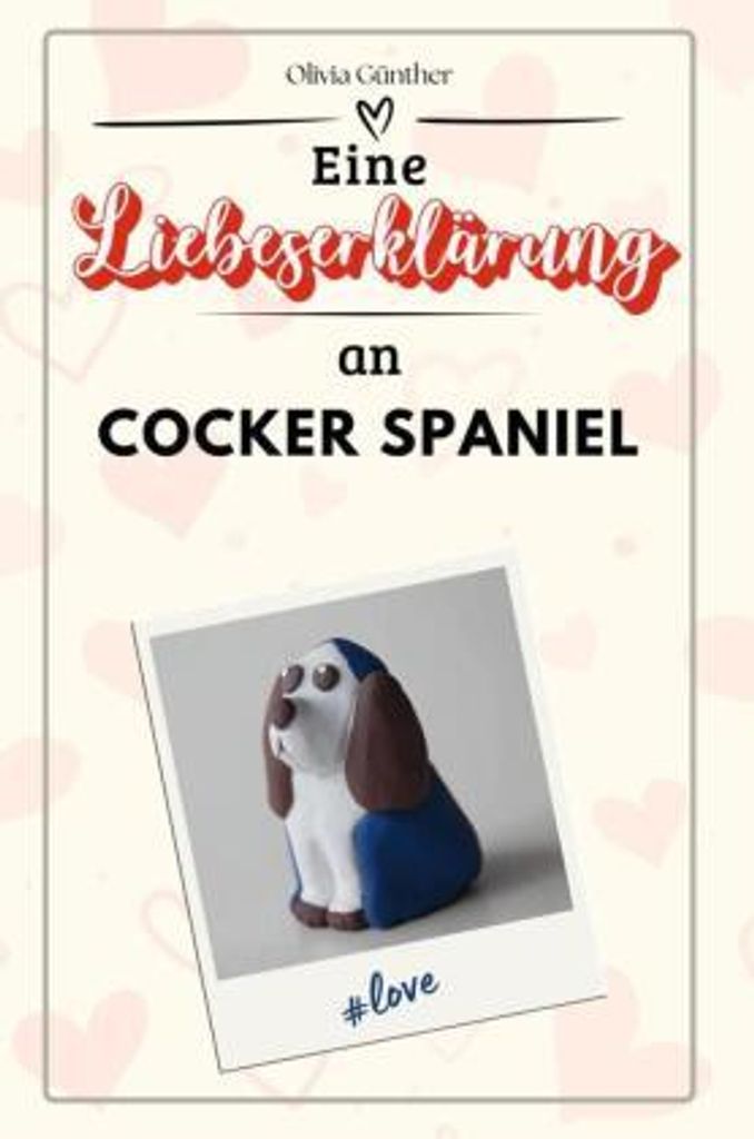 Eine Liebeserklärung an Cocker Spaniel - Die große Hommage - das perfekte Geschenk für Weihnachten und Geburtstag und jeden Anlass