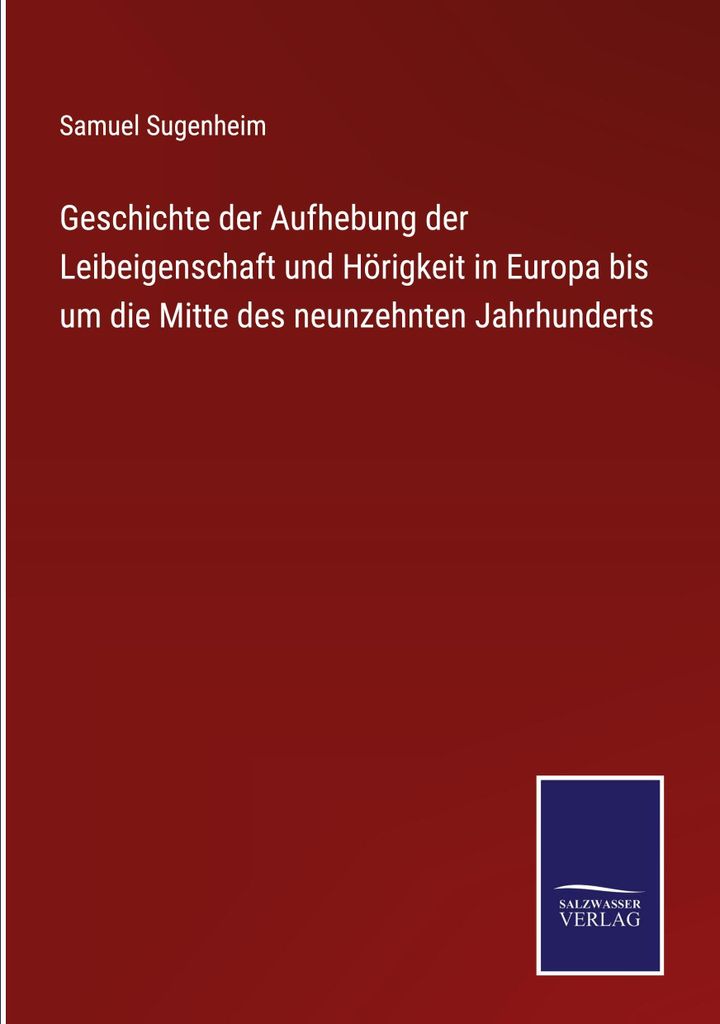 Geschichte der Aufhebung der Leibeigenschaft und Hörigkeit in Europa bis um die Mitte des neunzehnten Jahrhunderts