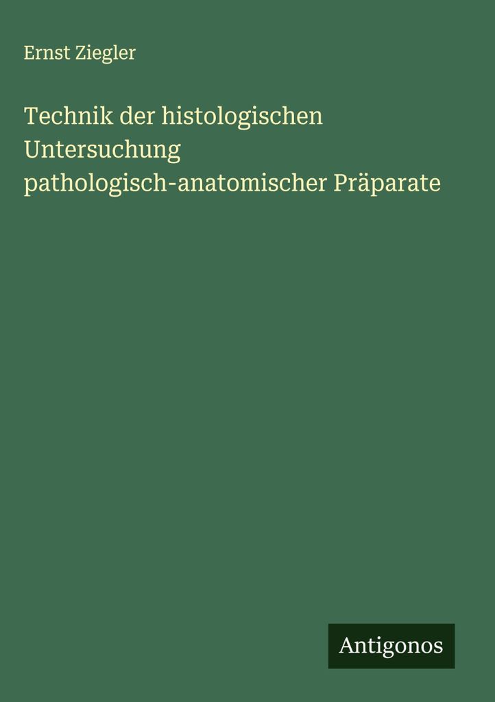 Technik der histologischen Untersuchung pathologisch-anatomischer Präparate