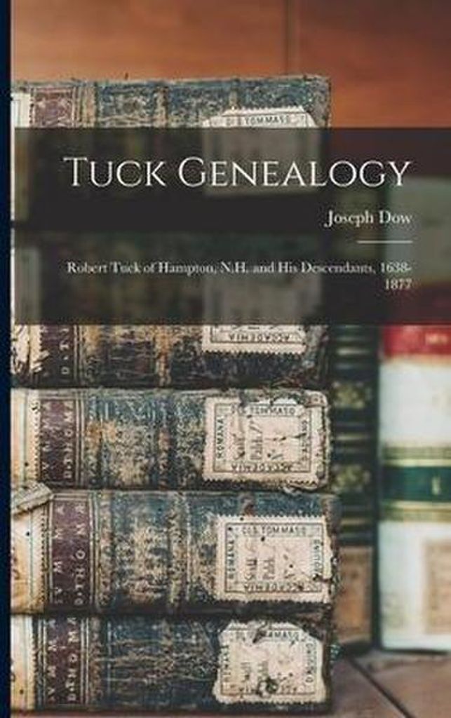 Tuck Genealogy: Robert Tuck of Hampton, N.H. and His Descendants, 1638-1877