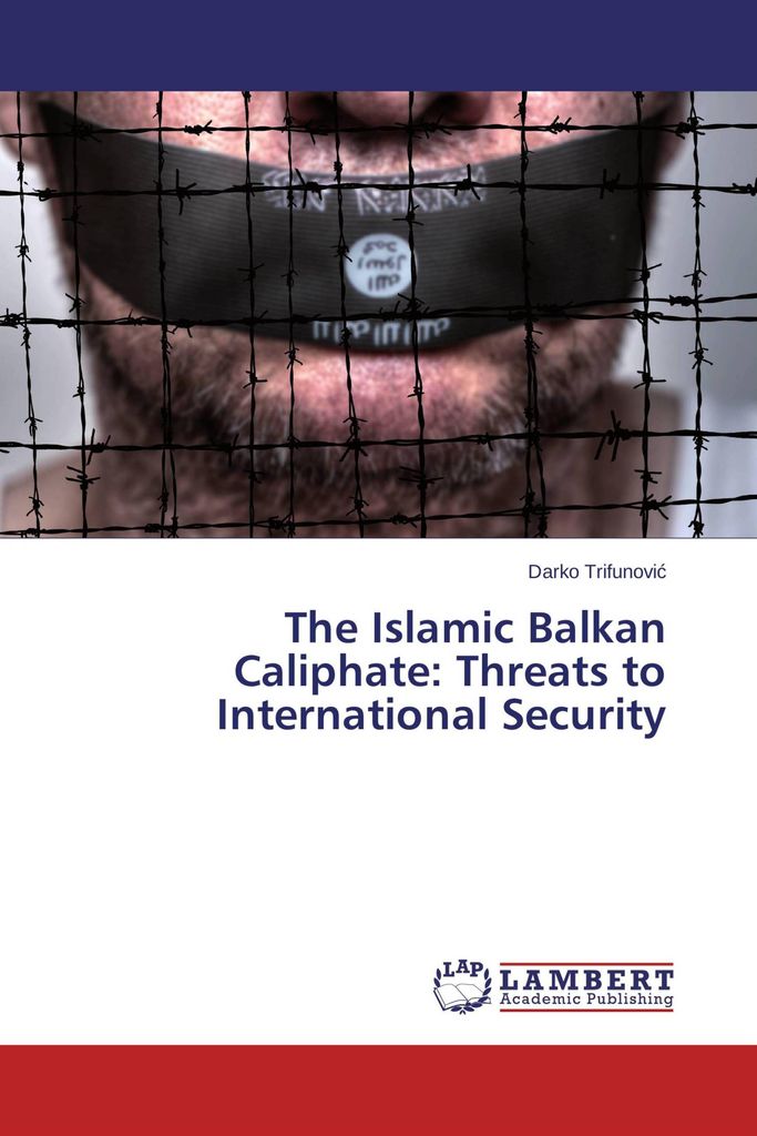 The Islamic Balkan Caliphate: Threats to International Security