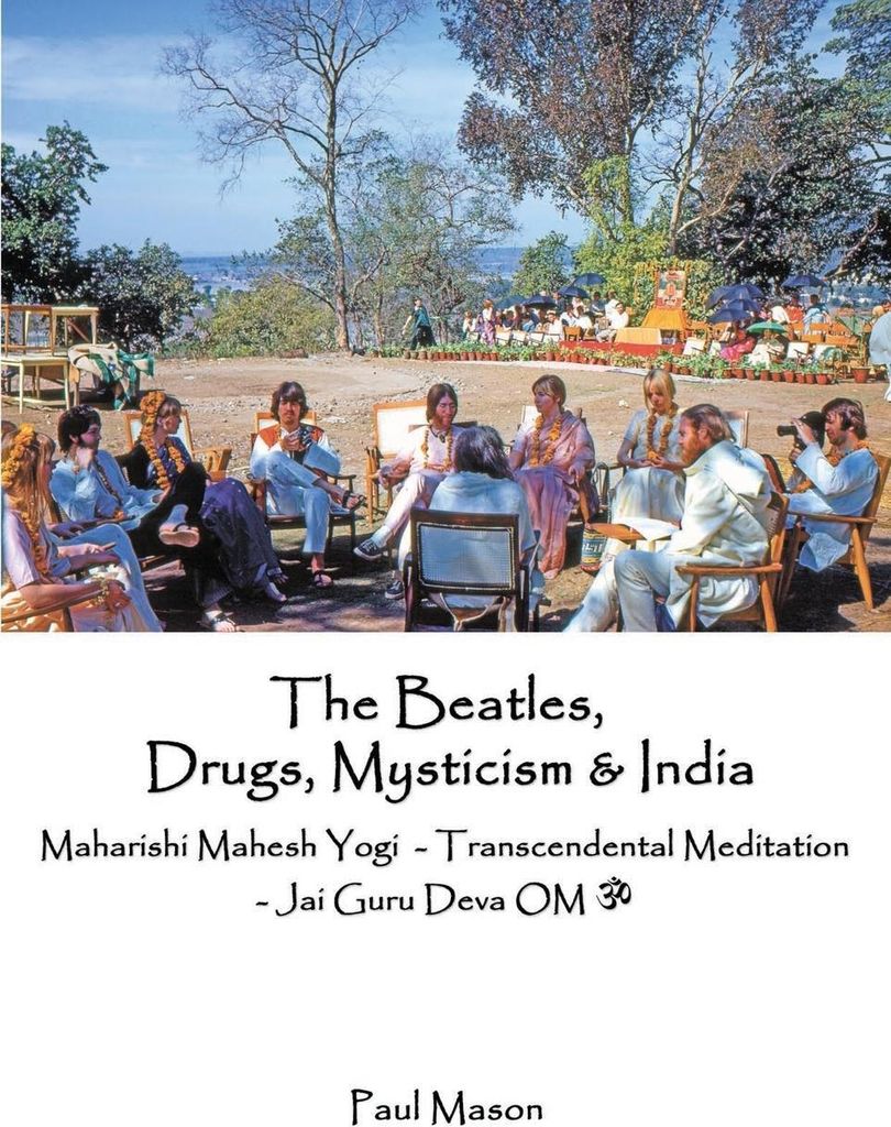 The Beatles, Drugs, Mysticism & India: Maharish. Mason, Paul.