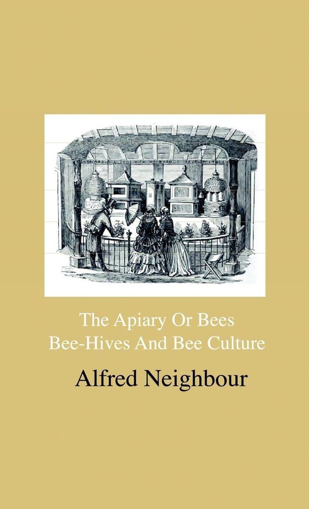 The Apiary Or Bees, Bee-Hives And Bee Culture - Being A Familiar Account Of The Habits Of Bees, And Their Most Improved Methods Of Management, With...