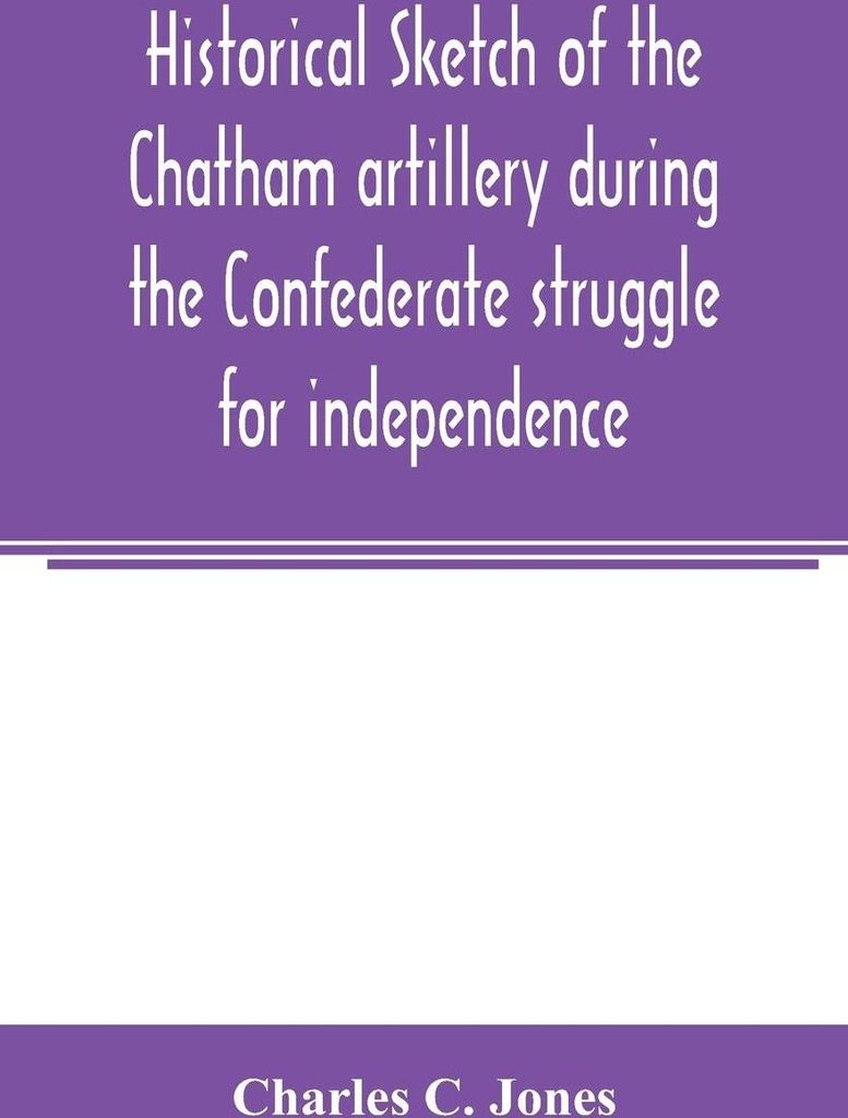 Historical sketch of the Chatham artillery during the Confederate struggle for independence