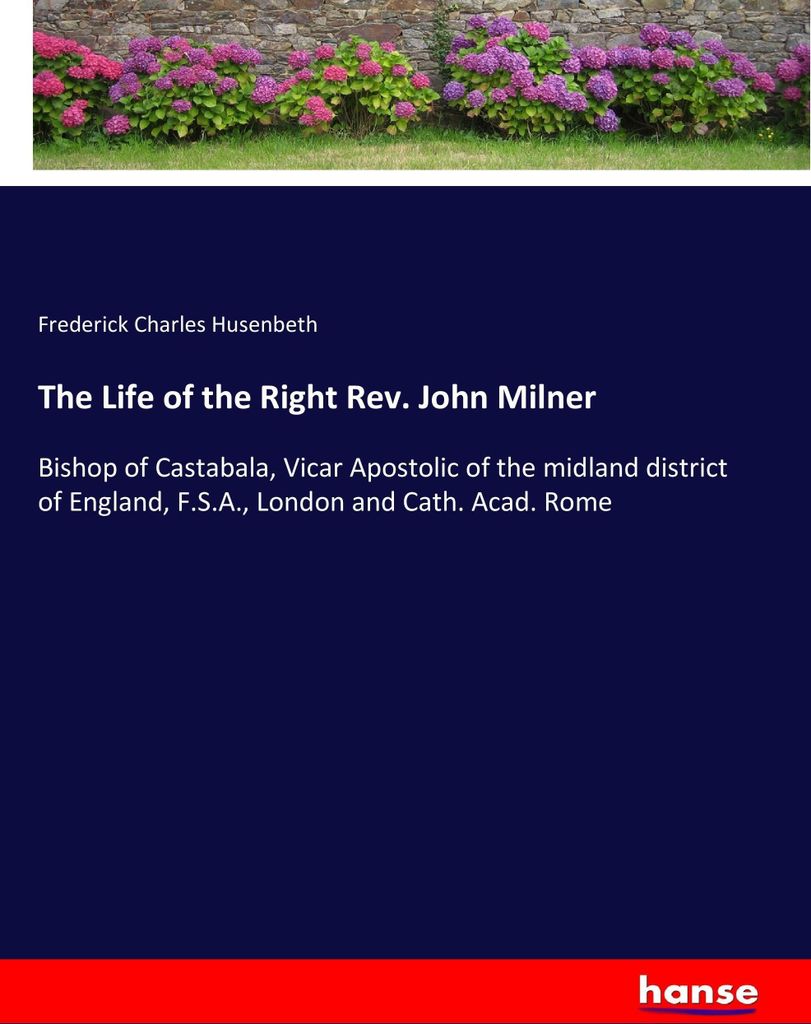 The Life of the Right Rev. John Milner